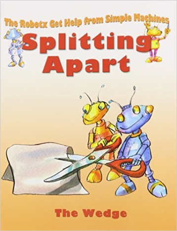 Splitting Apart: The Wedge (Robotx Get Help from Simple Machines) by Gerry Bailey