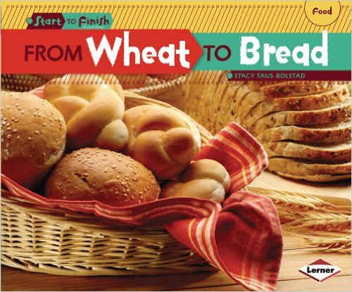From Wheat to Bread (Start to Finish, Second Series: Food) by Stacy Taus-Bolstad