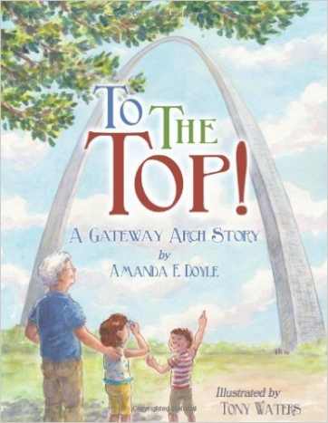To the Top!: A Gateway Arch Story by Amanda E. Doyle - Images are from amazon.com