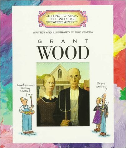 Grant Wood (Getting to Know the World's Greatest Artists) by Mike Venezia 