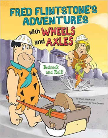 Fred Flintstone's Adventures with Wheels and Axles (Flintstones Explain Simple Machines) by Mark Weakland and Alan Brown - Image credits: amazon.com