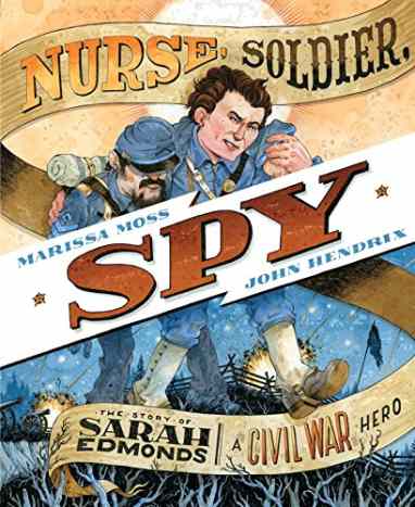 Nurse, Soldier, Spy: The Story of Sarah Edmonds, a Civil War Hero by Marissa Moss