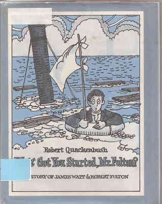 Watt Got You Started, Mr. Fulton?: A Story of James Watt &amp; Robert Fulton by Robert M. Quackenbush - This image is from goodreads .com.