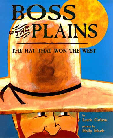 Boss of the Plains: The Hat That Won the West by Laurie Carlson (Book image is from amazon.com)