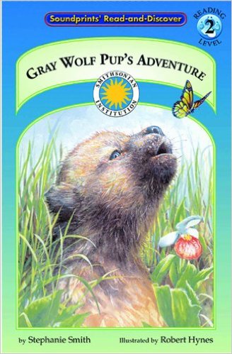 Gray Wolf Pup's Adventure - a Smithsonian Northern Wilderness Adventures Early Reader (Soundprints' Read-and-Discover. Reading Level 2) by Stephanie Smith 