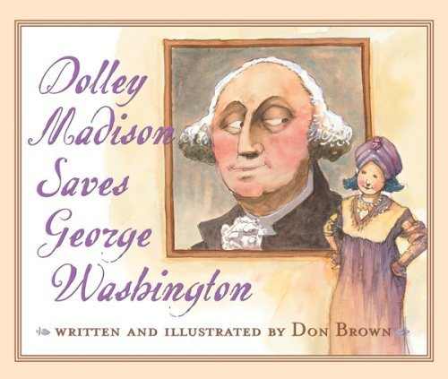 Dolley Madison Saves George Washington by Don Brown - Book images are from amazon .com.