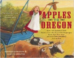Apples to Oregon: Being the (Slightly) True Narrative of How a Brave Pioneer Father Brought Apples, Peaches, Pears, Plums, Grapes, and Cherries (and Children) Across the Plains by Deborah Hopkinson