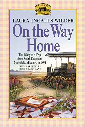 On the Way Home: The Diary of a Trip from South Dakota to Mansfield, Missouri, in 1894 by Laura Ingalls Wilder - Image is from amazon.com