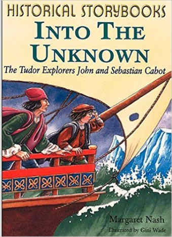 Into the Unknown - Tudor Explorers John and Sebastian Cabot (Historical Storybooks) by Margaret Nash