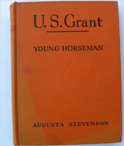 U. S. Grant: Young Horseman (Childhood of Famous Americans) by Augusta Stevenson