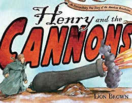 Henry and the Cannons: An Extraordinary True Story of the American Revolution by Don Brown