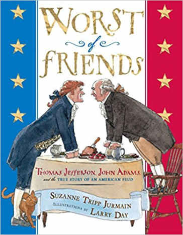 Worst of Friends: Thomas Jefferson, John Adams and the True Story of an American Feud by Suzanne Tripp Jurmain