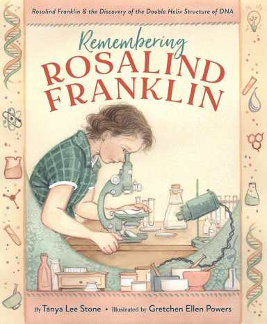 Remembering Rosalind Franklin: Rosalind Franklin &amp; the Discovery of the Double Helix Structure of DNA by Tanya Lee Stone