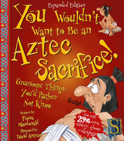 You Wouldn't Want to be an Aztec Sacrifice! : Gruesome Things You'd Rather Not Know by Fiona Macdonald
