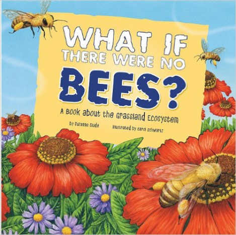 What If There Were No Bees?: A Book About the Grassland Ecosystem (Food Chain Reactions) by Suzanne Slade - Images are from amazon.com.