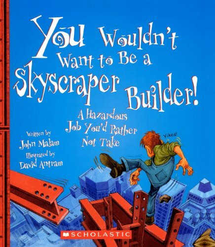 You Wouldn't Want To Be A Skyscraper Builder! by John Malam - Book image is from amazon.com