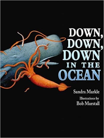 Down, Down, Down, in the Ocean by Sandra Markle - Images are from amazon.com unless otherwise noted.