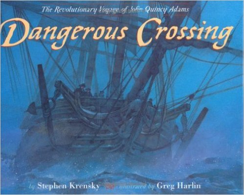 Dangerous Crossing: The Revolutionary Voyage of John Quincy Adams by Stephen Krensky - All images are from amazon.com.